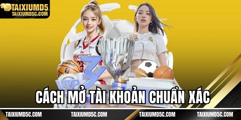 Cách mở tài khoản chuẩn xác