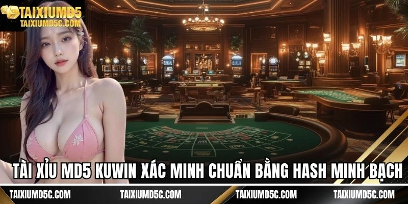 Tài Xỉu MD5 Kuwin xác minh chuẩn bằng hash minh bạch